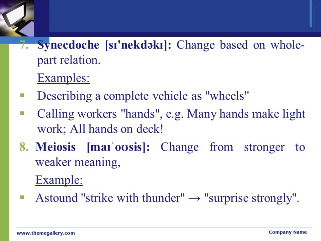 Synecdoche [sɪ'nekdəkɪ]: Change based on whole-part relation. Examples: Describing a complete vehicle as 